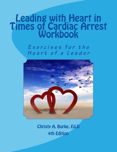 Leading with Heart in Times of Cardiac Arrest Workbook Exercises for the Heart of a Leader