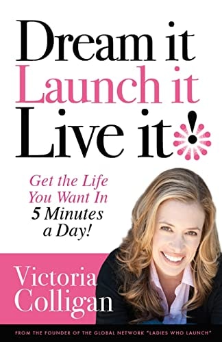 Dream It! Launch It! Live It! Get the Life You Want in 5 Minutes a Day!