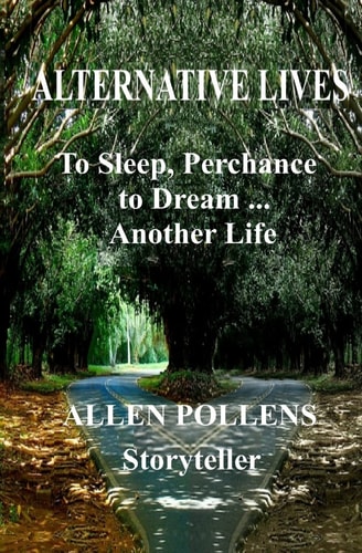 Alternative Lives To Sleep, Perchance to Dream ... Another Life