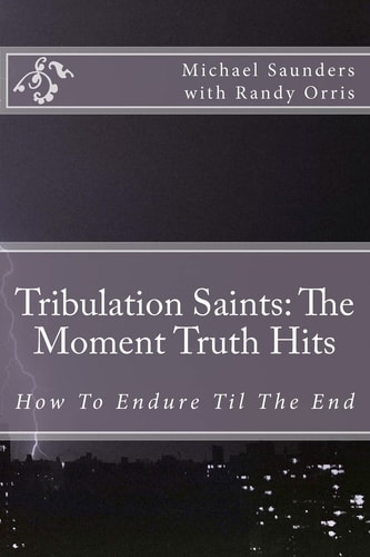 Tribulation Saints The Moment Truth Hits: How To Endure Til The End