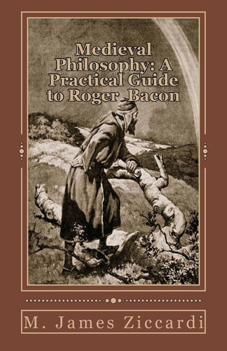 Medieval Philosophy A Practical Guide to Roger Bacon