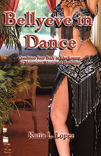 Bellyeve In Dance Condition Your Body to Live Longer With Movement, Music and Flexibility