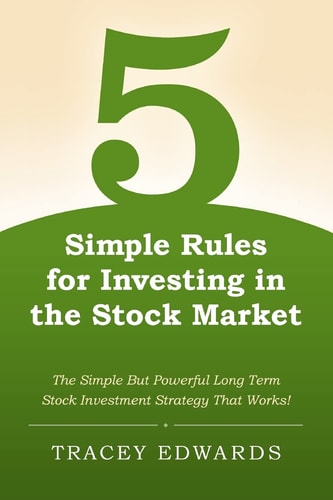 5 Simple Rules for Investing in the Stock Market The Simple But Powerful Long Term Stock Investment Strategy that Works!