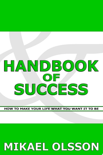 Handbook of Success How to Make Your Life What You Want It to Be