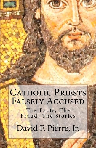 Catholic Priests Falsely Accused The Facts, the Fraud, the Stories