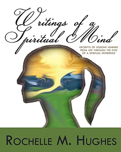 Writings Of A Spiritual Mind (Excerpts of Lessons Learned from Life Through the Eyes of a Spiritual Experience!)
