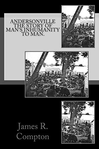 Andersonville The Story of Man's Inhumanity to Man.