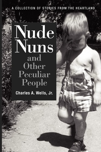 Nude Nuns and Other Peculiar People A Collection of Stories from the Heartland