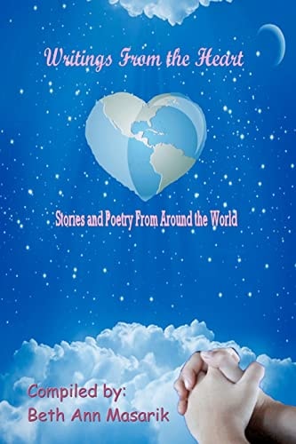 Writings from the Heart A Collection of Poetry and Short Stories from Around the World