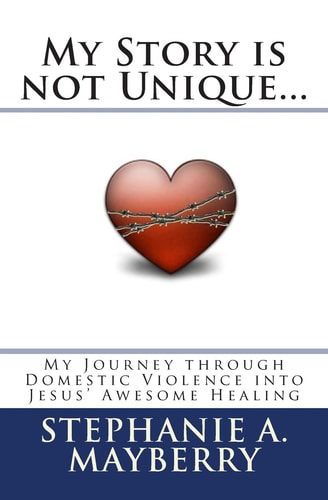 My Story Is Not Unique... My Journey Through Domestic Violence Into God's Awesome Healing