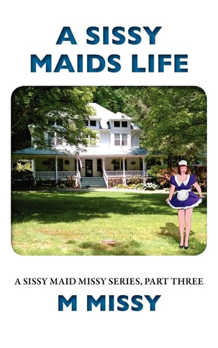 A Sissy Maids Life, A Sissy Maid Missy Series, Part Three