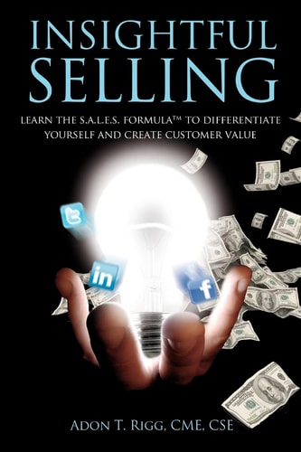 Insightful Selling Learn The Sales Formula(TM) To Differentiate Yourself And Create Customer Value