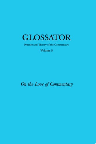Glossator: Practice and Theory of the Commentary On the Love of Commentary