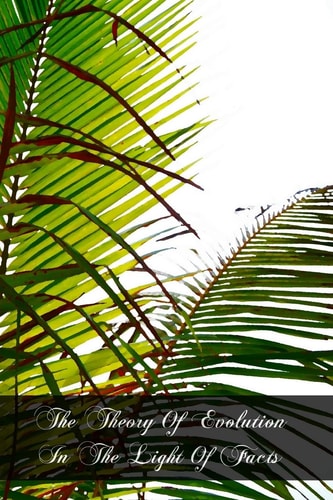 The Theory Of Evolution In The Light Of Facts