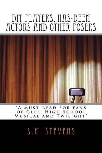 Bit Players, Has-Been Actors and Other Posers A Must-Read for Fans of Glee, High School Musical and Twilight