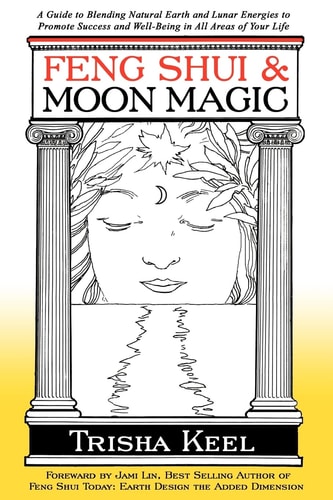 Feng Shui and Moon Magic A Guide to Blending Natural Earth and Lunar Energies to Promote Success and Well-Being in All Areas of Your Life