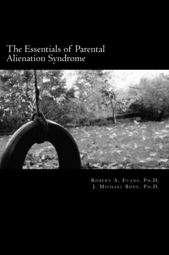 The Essentials of Parental Alienation Syndrome It's Real, It's Here and It Hurts