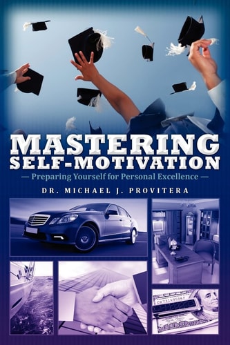 Mastering Self-Motivation Preparing Yourself for Personal Excellence