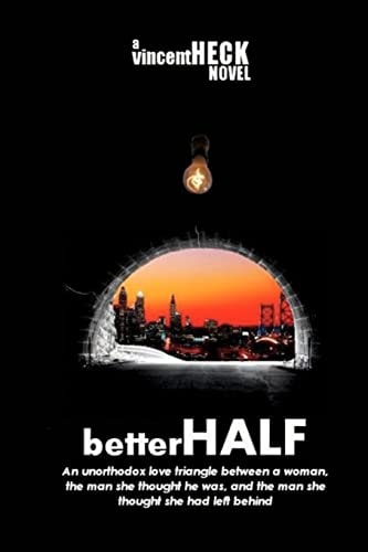 BetterHALF An Unorthodox Love Triangle about a Woman, the Man She Thought He Was, and the Man She Had Left Behind.