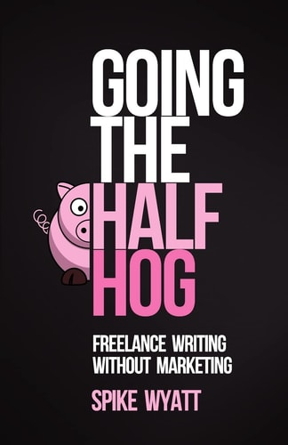 Going the Half Hog Freelance Writing Without Marketing