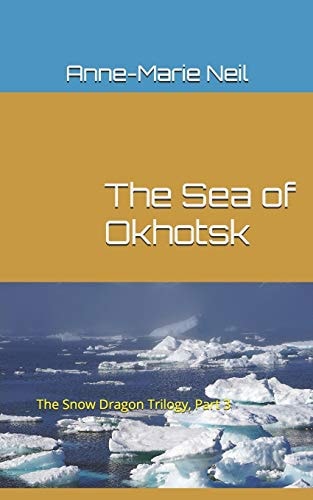 The Sea of Okhotsk The Snow Dragon Trilogy, Part 3