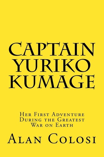 CAPTAIN YURIKO KUMAGE (First Edition) Her First Adventure During the Greatest War on Earth: The Prequel to "KKXG: King Kong Vs Gigantosaurus"