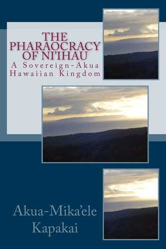 The Pharaocracy of Ni'ihau A Sovereign-Akua Hawaiian Kingdom