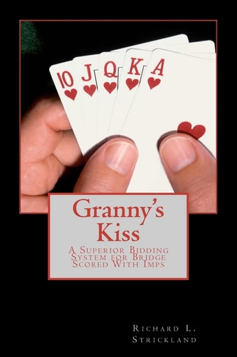 Granny's Kiss A Superior Bidding System for Bridge Scored With Imps