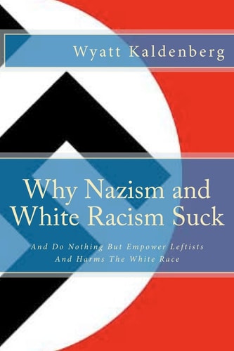 Why Nazism and White Racism Suck And Do Nothing But Empower Leftists And Hurt The White Race