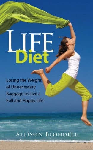 Life Diet Loosing the Weight of Unnecessary Baggage to Live a Full and Happy Life