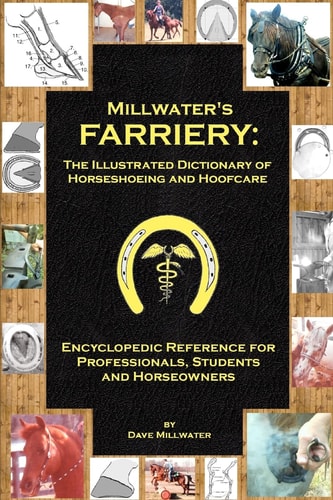 Millwater's Farriery The Illustrated Dictionary of Horseshoeing and Hoofcare: Encyclopedic Reference for Professionals, Students, and Horseowners