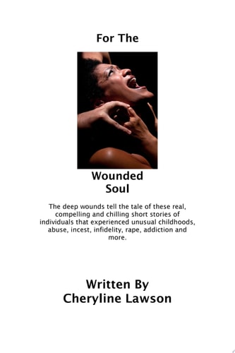 For The Wounded Soul Short stories about domestic violence, infidelity, rape, incest, divorce, prostitution and loss of a loved one