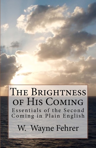 The Brightness of His Coming Essentials of the Second Coming in Plain English