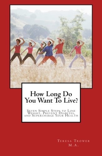 How Long Do You Want to Live? Seven Simple Steps to Lose Weight, Prevent Diabetes, and Supercharge Your Health
