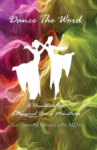Dance The Word A Handbook for Liturgical Dance Ministries