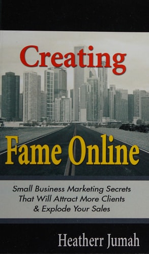 Creating Fame Online Small Business Marketing Secrets That Will Attract More Clients and Explode Your Sales