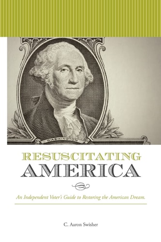 Resuscitating America An Independent Voter's Guide to Restoring the American Dream