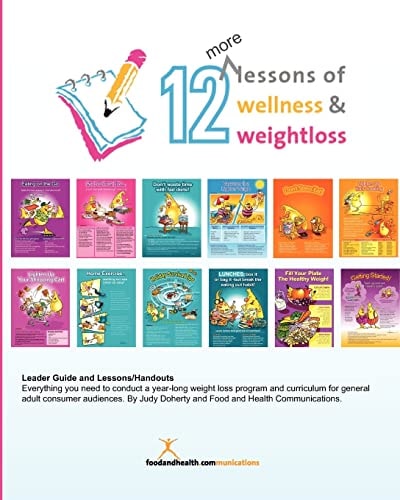 12 More Lessons of Wellness and Weight Loss Everything You Need to Conduct a Year-long Weight Loss Program and Curriculum for General Adult Audiences. By Food and Health Communications.