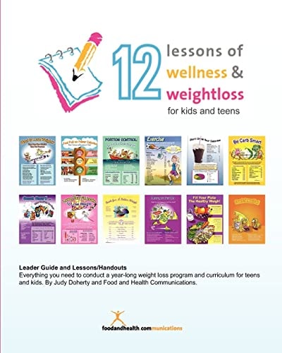 12 Lessons of Wellness and Weight Loss for Kids and Teens 12 Relevant Lessons for Today's Kids and Teens Who Want to Be Healthy and Lose Weight