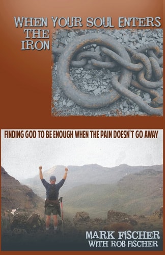 When Your Soul Enters the Iron Finding God to Be Enough When the Pain Doesn't Go Away