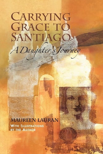 Carrying Grace to Santiago A Daughter's Journey