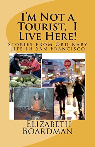 I'm Not a Tourist, I Live Here! Stories from Ordinary Life in San Francisco