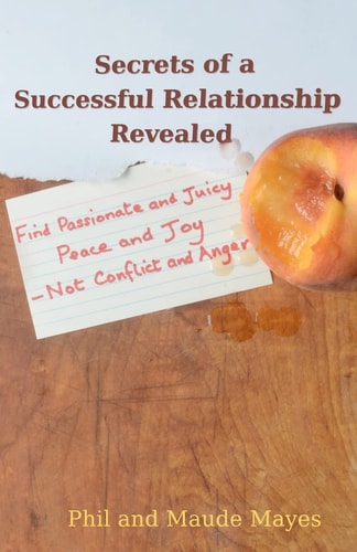 Secrets of a Successful Relationship Revealed Find Passionate and Juicy Peace and Joy - Not Conflict and Anger
