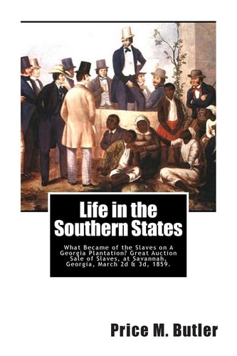 Life in the Southern States What Became of the Slaves on A Georgia Plantation? Great Auction Sale of Slaves, at Savannah, Georgia, March 2d And 3d 1859