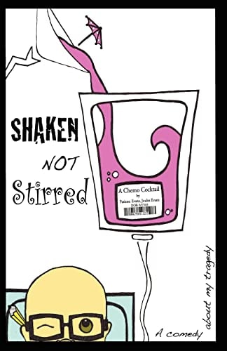 Shaken Not Stirred... A Chemo Cocktail A Comedy about My Tragedy.