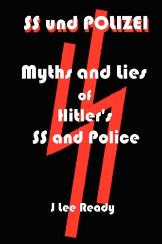 SS und Polizei Myths and Lies of Hitler's SS and Police