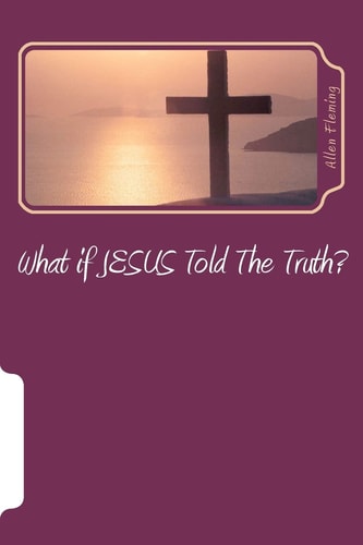 What If JESUS Told The Truth?