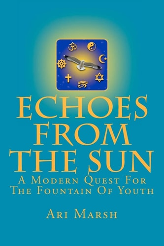 Echoes from the Sun A Modern Quest for the Fountain of Youth