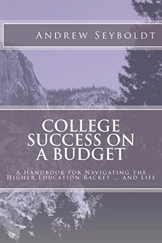 College Success on a Budget A Handbook for Navigating the Higher Education Racket ... and Life