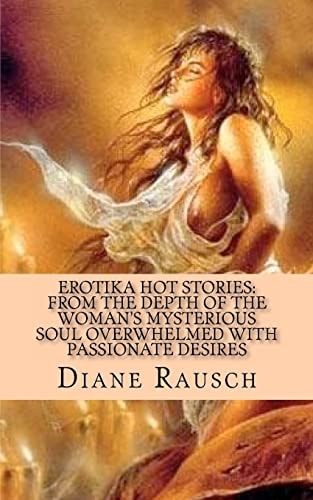 Erotika Hot Stories From the Depth of the Woman's Mysterious Soul Overwhelmed with Passionate Desires: For Men and for Curious Women
